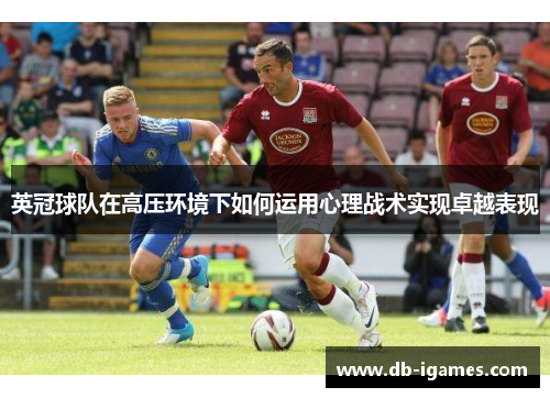 英冠球队在高压环境下如何运用心理战术实现卓越表现