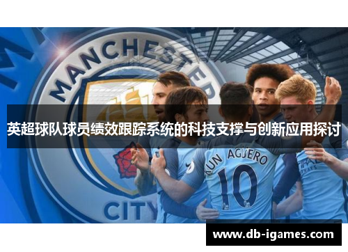 英超球队球员绩效跟踪系统的科技支撑与创新应用探讨 英超球队球员绩效跟踪系统的科技支撑与创新应用探讨