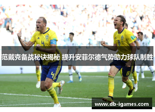 范戴克备战秘诀揭秘 提升安菲尔德气势助力球队制胜