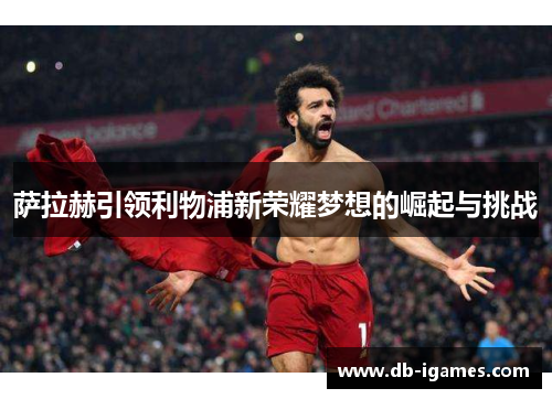 萨拉赫引领利物浦新荣耀梦想的崛起与挑战