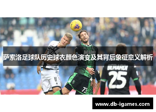 萨索洛足球队历史球衣颜色演变及其背后象征意义解析
