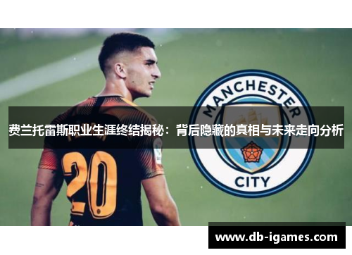 费兰托雷斯职业生涯终结揭秘：背后隐藏的真相与未来走向分析