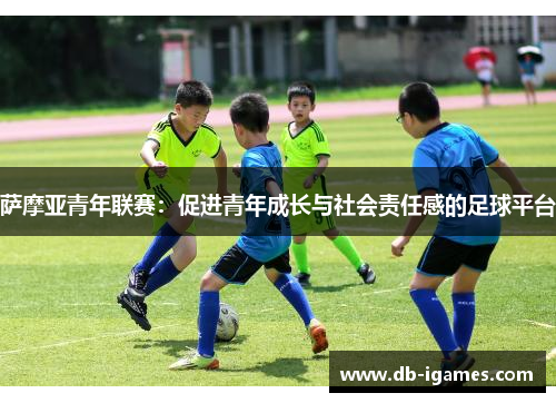 萨摩亚青年联赛:促进青年成长与社会责任感的足球平台 萨摩亚青年联赛:促进青年成长与社会责任感的足球平台