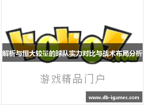 解析与恒大较量的球队实力对比与战术布局分析 解析与恒大较量的球队实力对比与战术布局分析