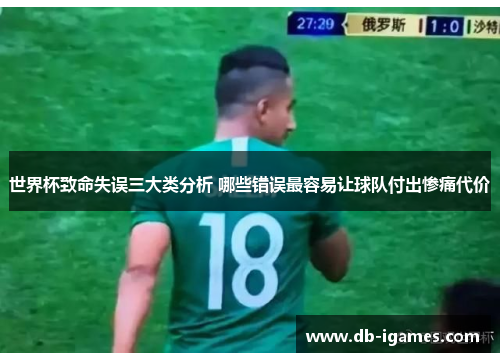 世界杯致命失误三大类分析 哪些错误最容易让球队付出惨痛代价 世界杯致命失误三大类分析 哪些错误最容易让球队付出惨痛代价