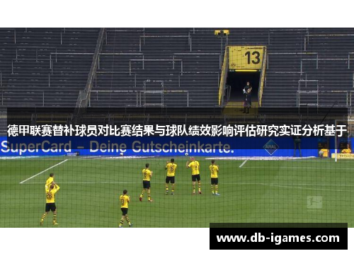 德甲联赛替补球员对比赛结果与球队绩效影响评估研究实证分析基于 德甲联赛替补球员对比赛结果与球队绩效影响评估研究实证分析基于