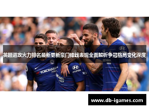 英超进攻火力排名最新更新豪门锋线表现全面解析争冠格局变化深度