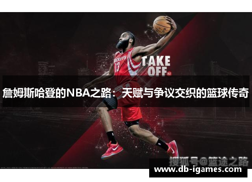 詹姆斯哈登的NBA之路:天赋与争议交织的篮球传奇 詹姆斯哈登的NBA之路:天赋与争议交织的篮球传奇