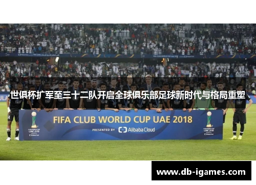 世俱杯扩军至三十二队开启全球俱乐部足球新时代与格局重塑 世俱杯扩军至三十二队开启全球俱乐部足球新时代与格局重塑