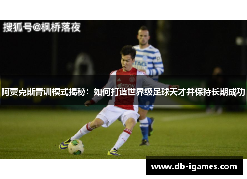 阿贾克斯青训模式揭秘：如何打造世界级足球天才并保持长期成功